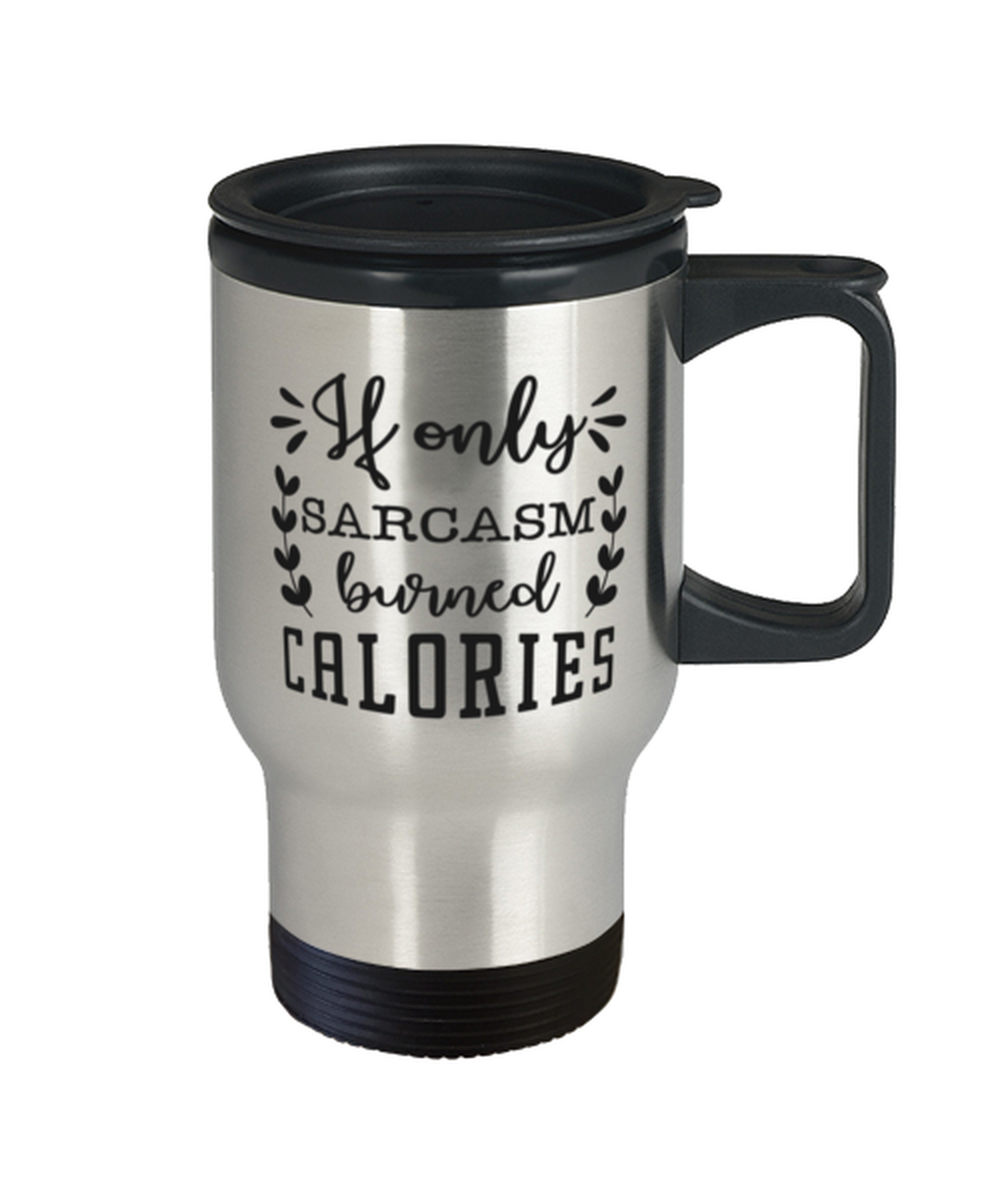 If only sarcasm burned calories, Travel Mug. Model 60049