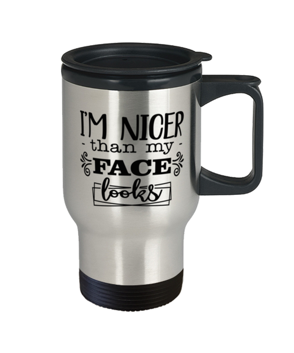 I'm nicer than my face looks, Travel Mug. Model 60049