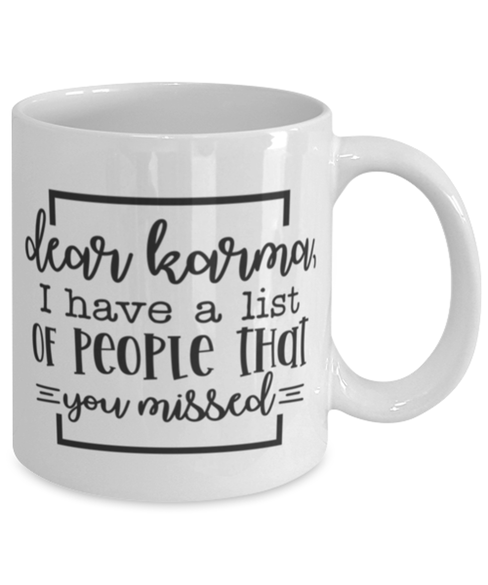 Dear Karma, I Have A List Of People That You Missed, white Coffee Mug, Coffee Cup 11oz. Model 60050
