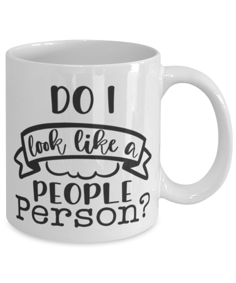 Do I Look Like A People Person, white Coffee Mug, Coffee Cup 11oz. Model 60050