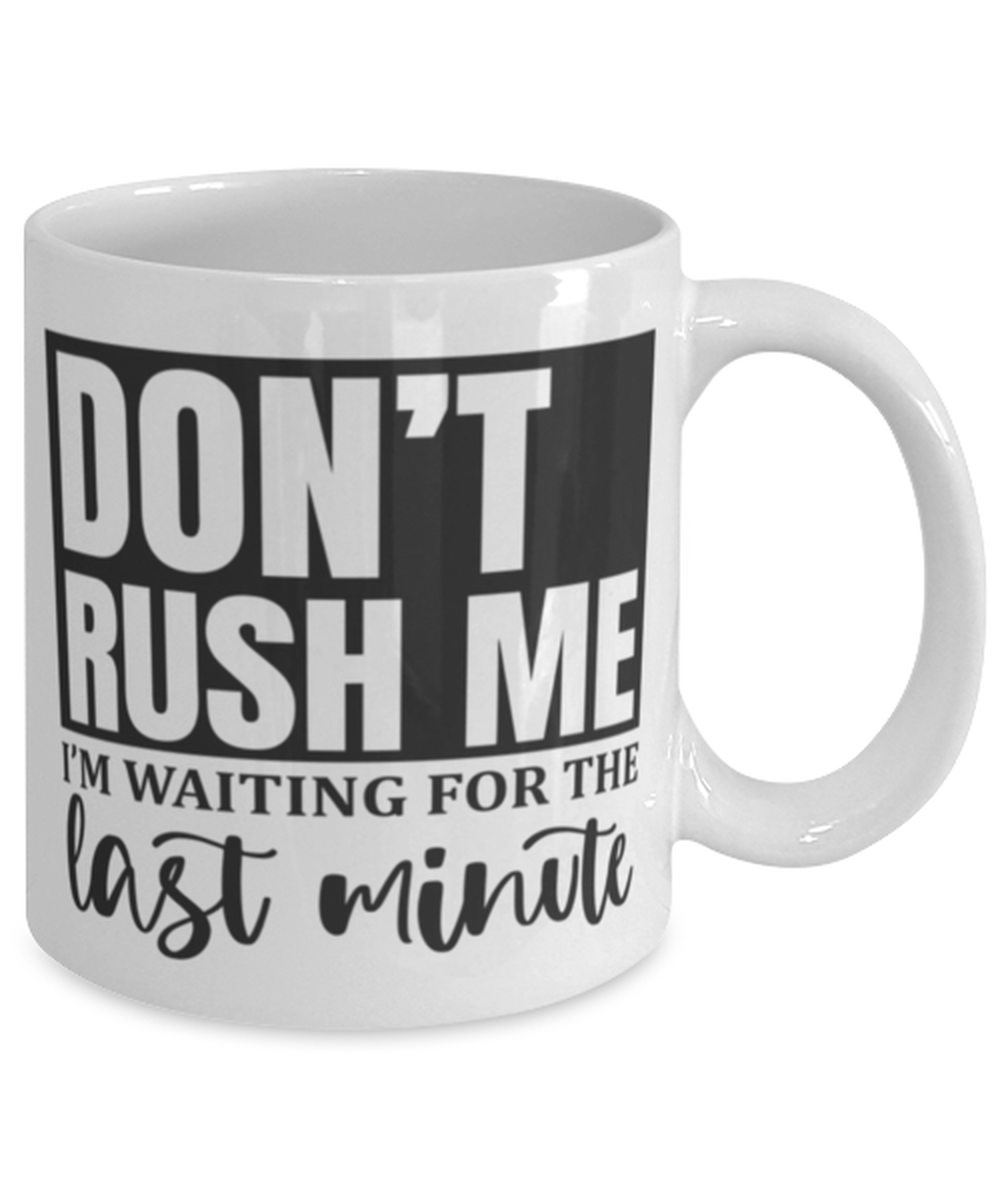 Don't Rush Me I'm Waiting For The Last Minute1, white Coffee Mug, Coffee Cup 11oz. Model 60050