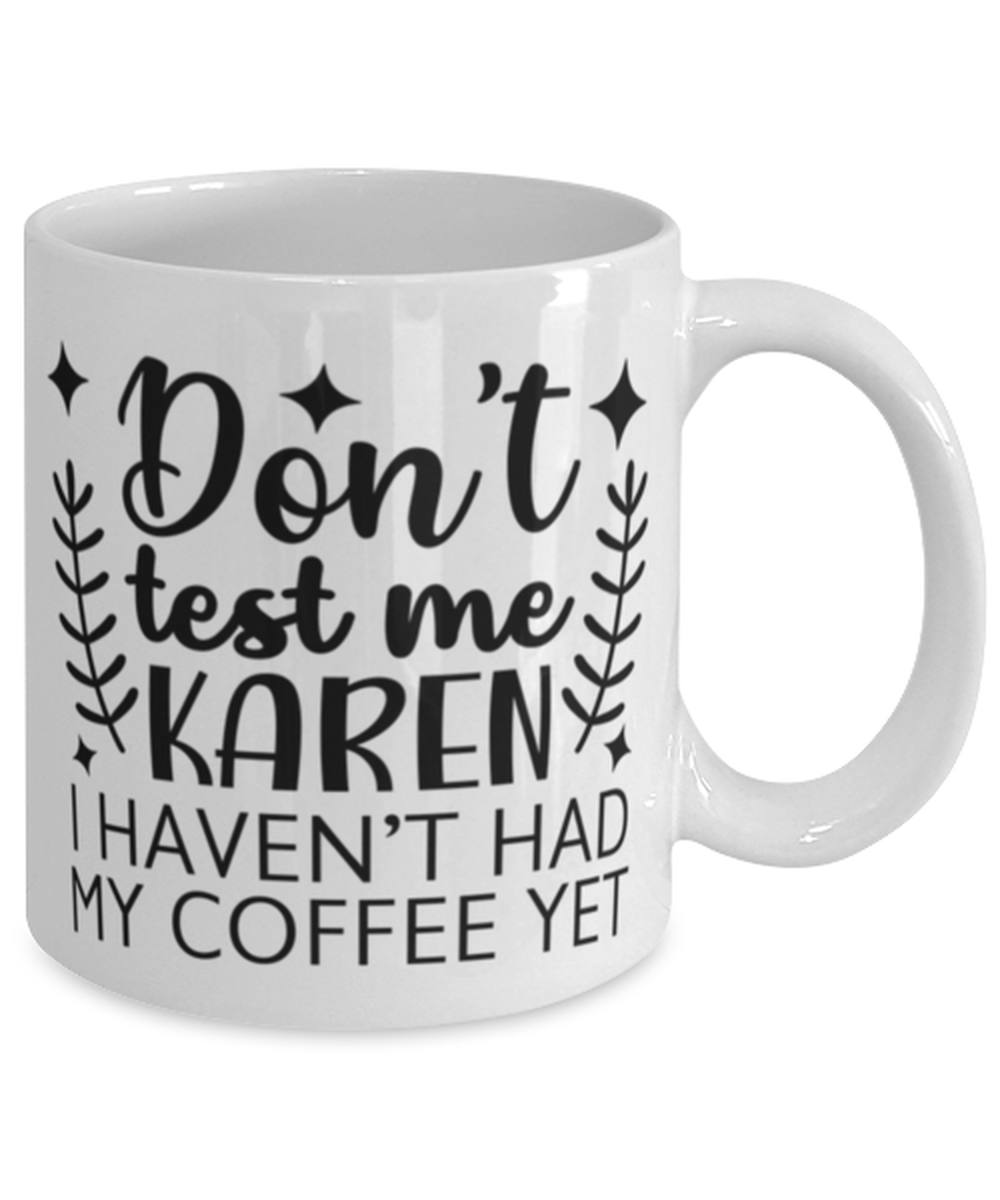Don't Test Me Karen I Haven't Had My Coffee Yet, white Coffee Mug, Coffee Cup 11oz. Model 60050