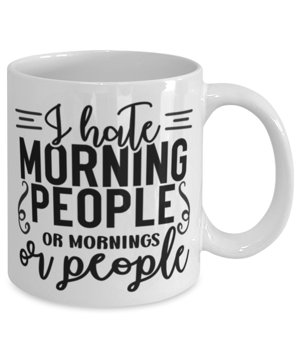I Hate Morning People Or Mornings Or People, white Coffee Mug, Coffee Cup 11oz. Model 60050