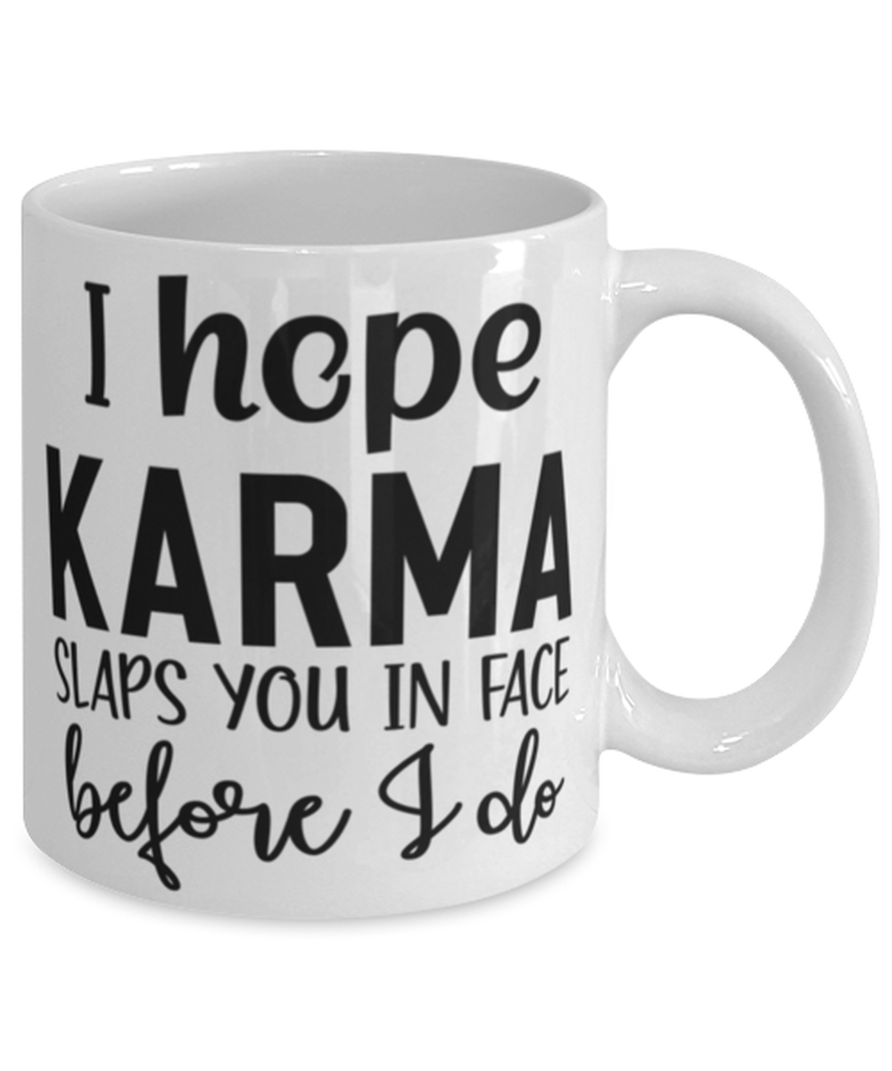 I Hope Karma Slaps You In Face Before I Do, white Coffee Mug, Coffee Cup 11oz. Model 60050