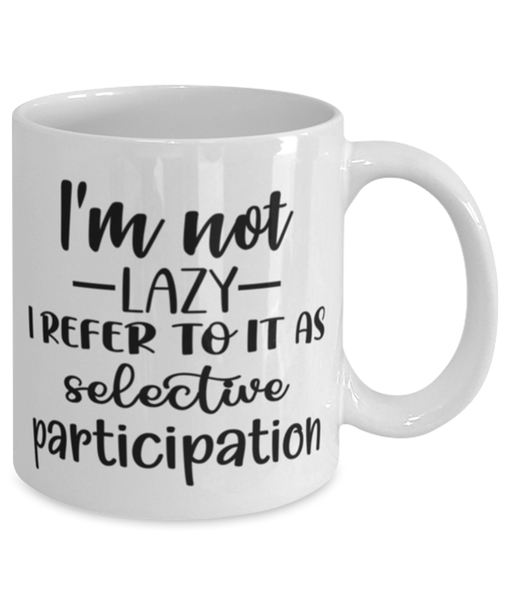 I'm Not Lazy I Refer To It As Selective Participation, white Coffee Mug, Coffee Cup 11oz. Model 60050
