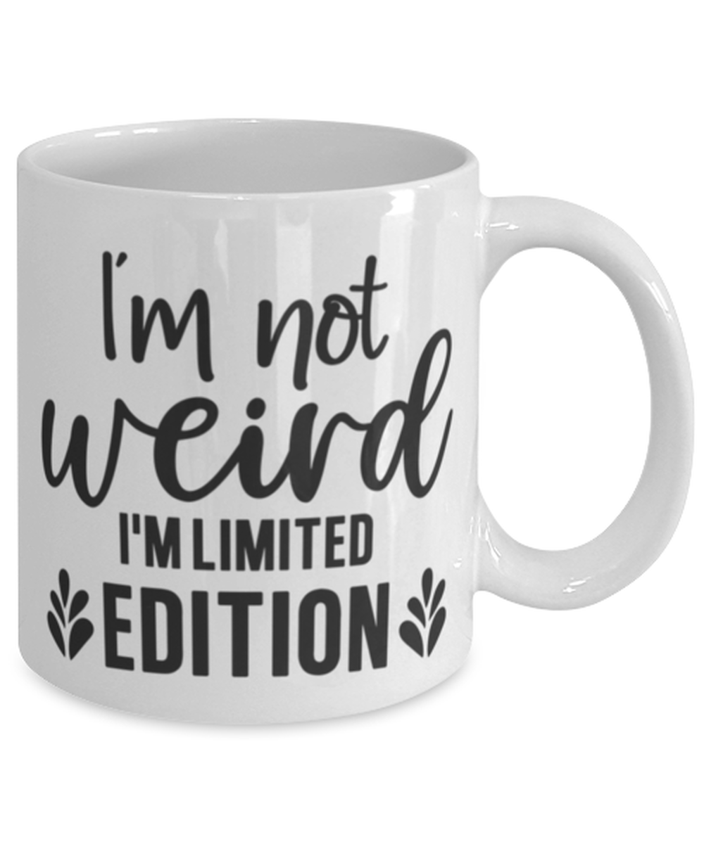 I'm Not Weird I'm Limited Edition, white Coffee Mug, Coffee Cup 11oz. Model 60050