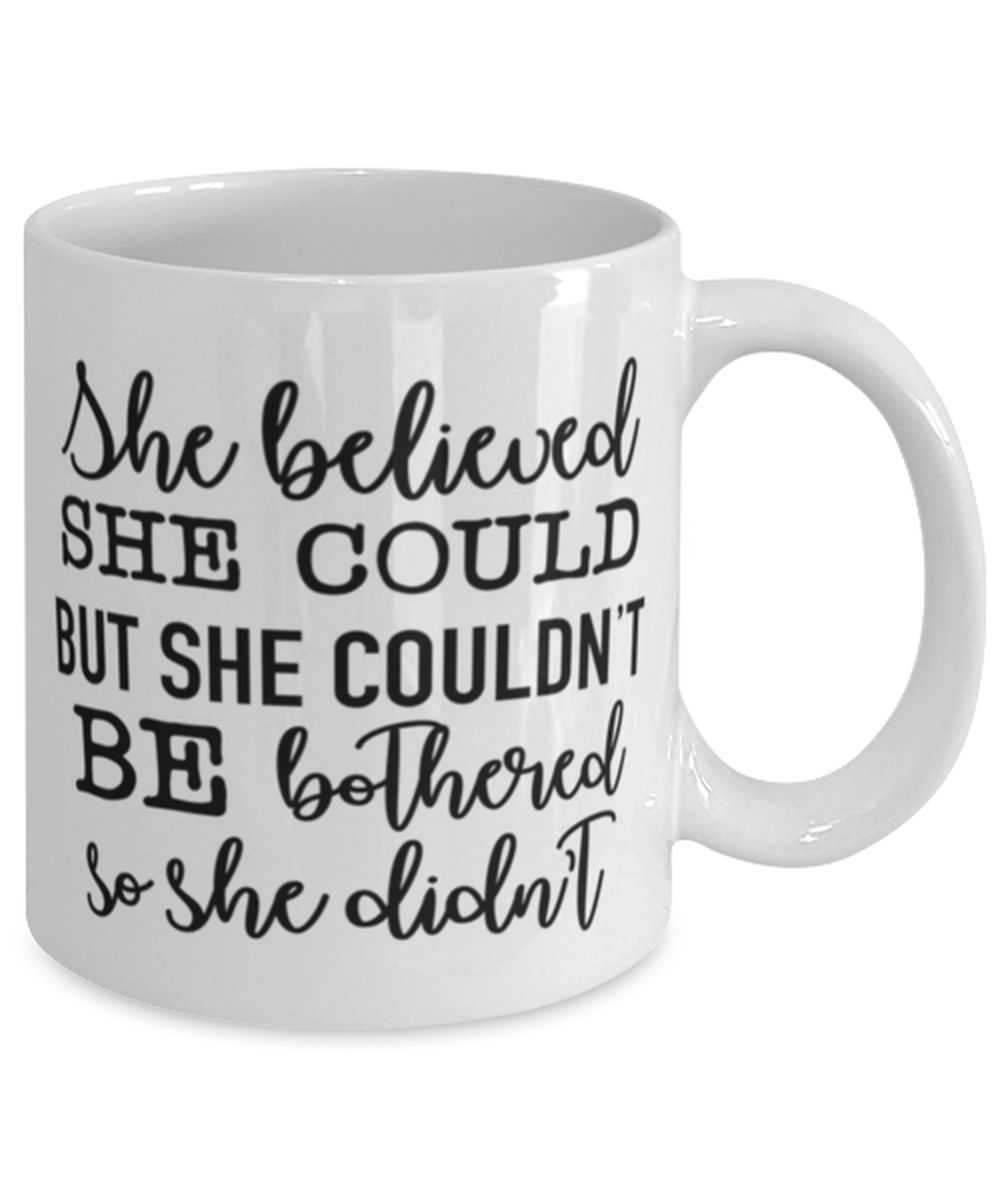 She Believed She Could But She Couldn't Be Bothered So She Didn't, white Coffee Mug, Coffee Cup 11oz. Model 60050