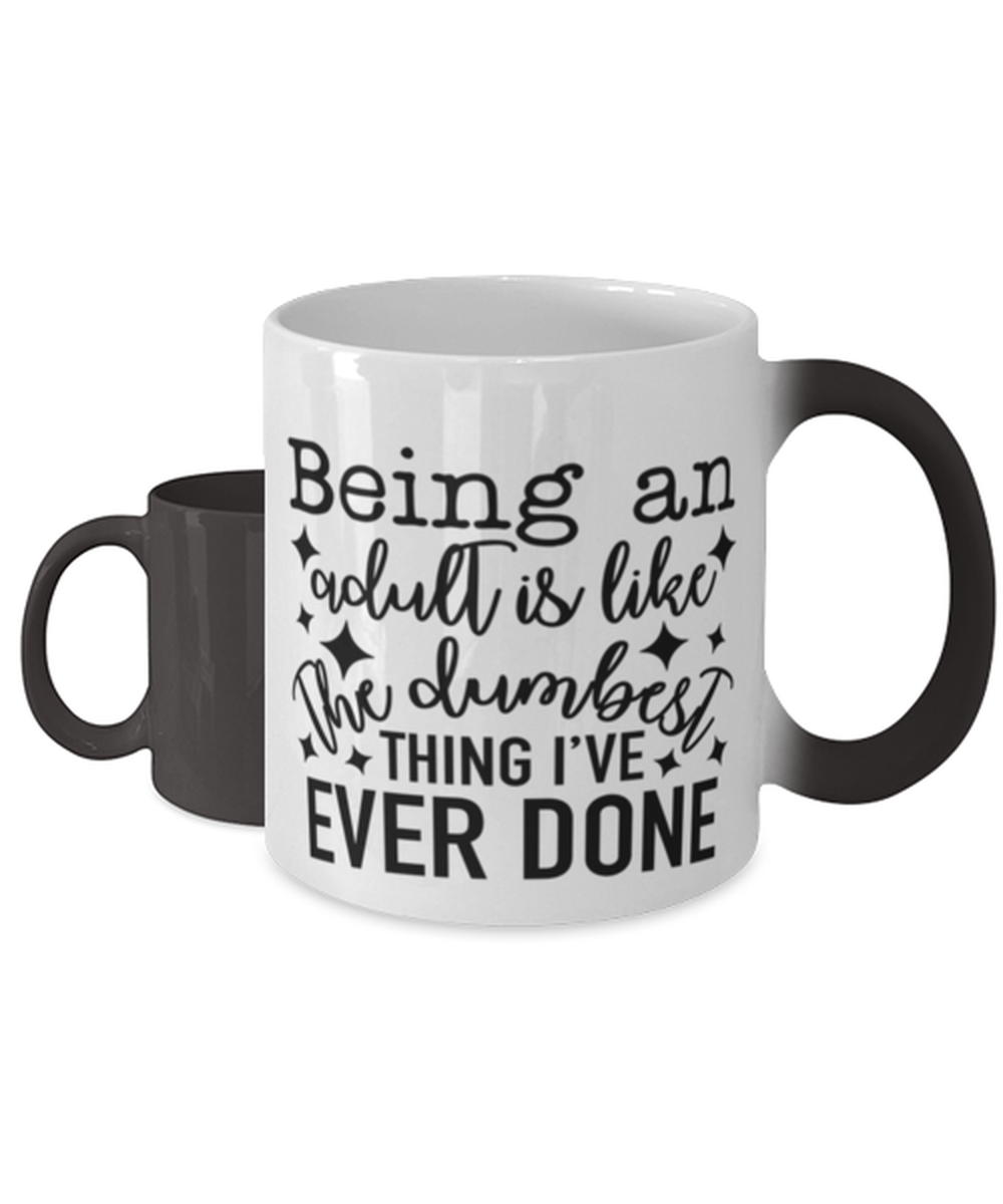 Being An Adult Is Like The Dumbest Thing I've Ever Done, Color Changing Coffee Mug, Magic Coffee Cup. Model 60050