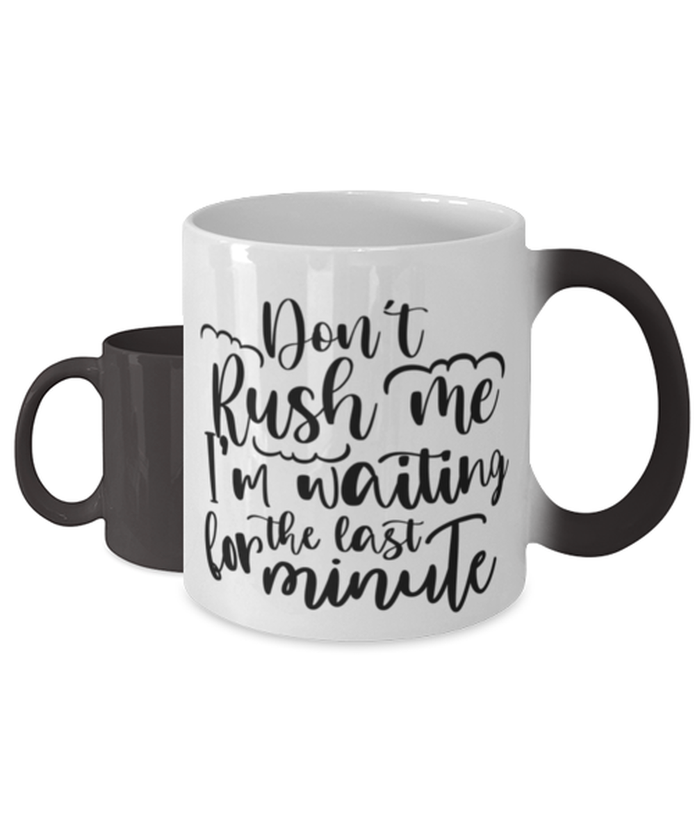 Don't Rush Me I'm Waiting For The Last Minute, Color Changing Coffee Mug, Magic Coffee Cup. Model 60050