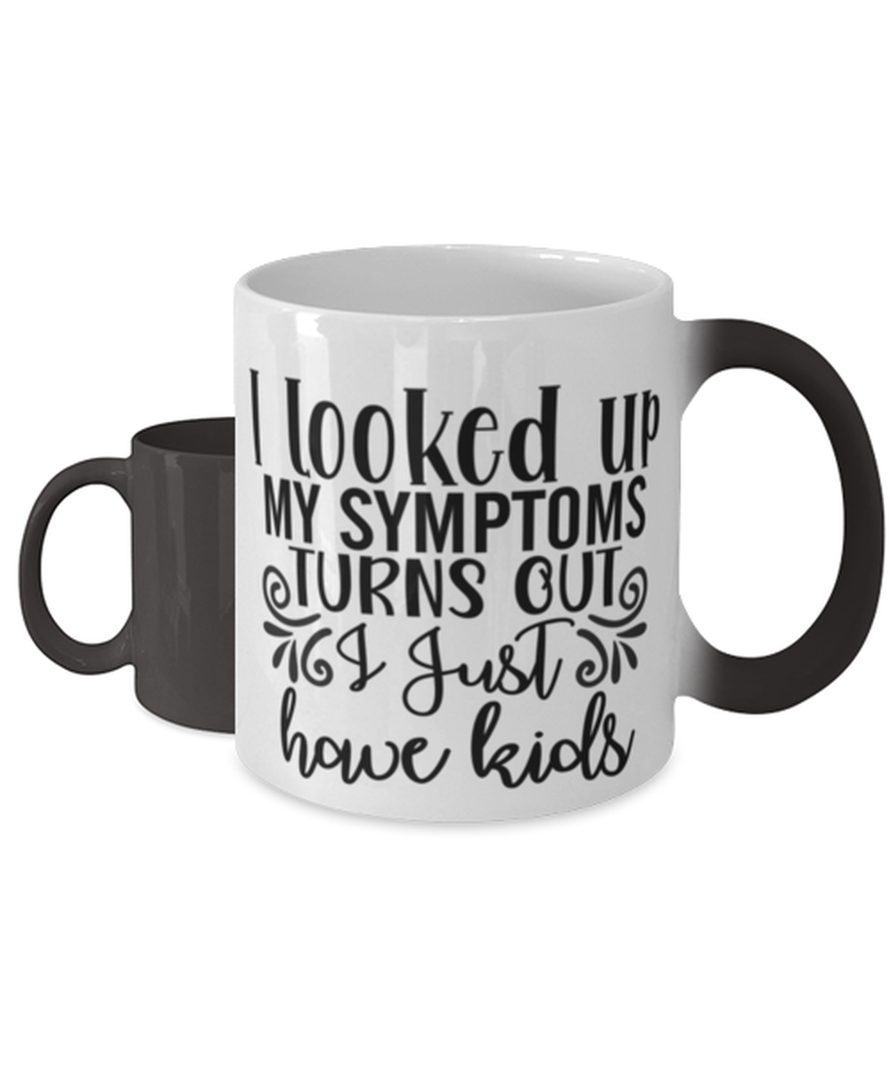 I Looked Up My Symptoms Turns Out I Just Have Kids, Color Changing Coffee Mug, Magic Coffee Cup. Model 60050