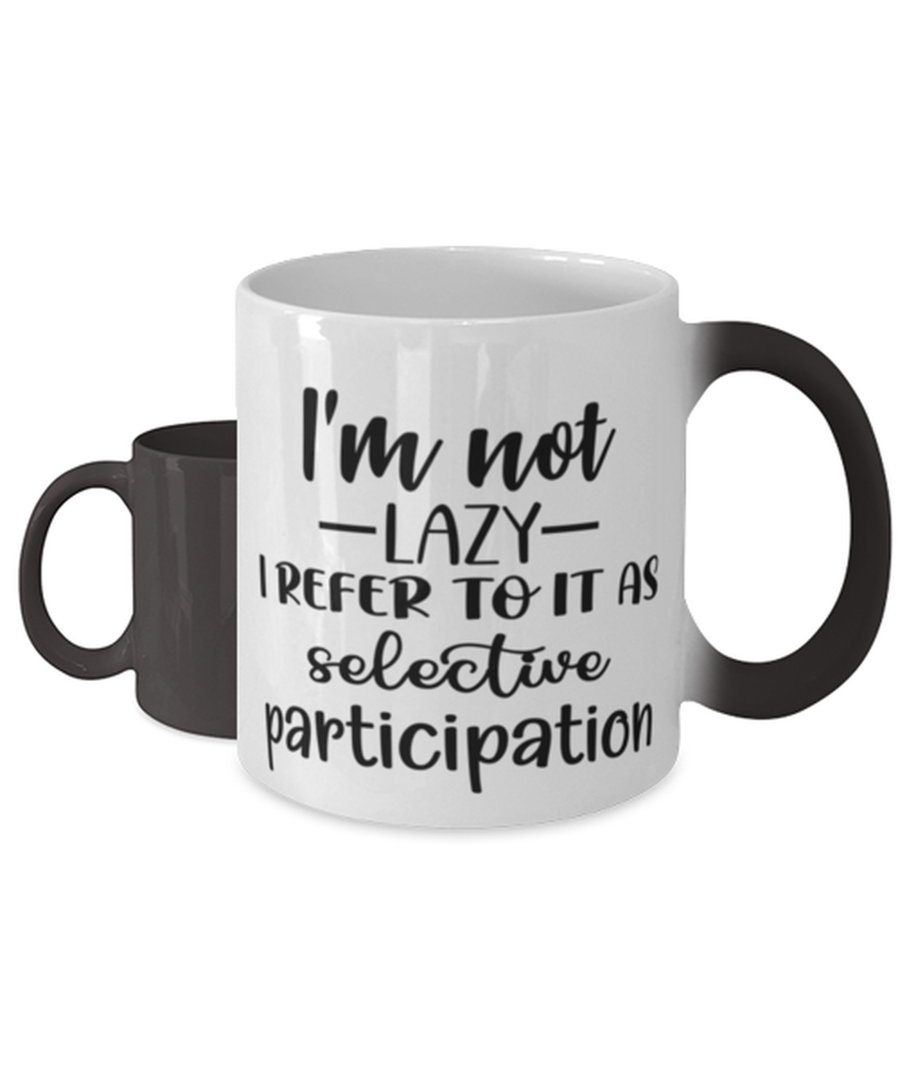 I'm Not Lazy I Refer To It As Selective Participation, Color Changing Coffee Mug, Magic Coffee Cup. Model 60050