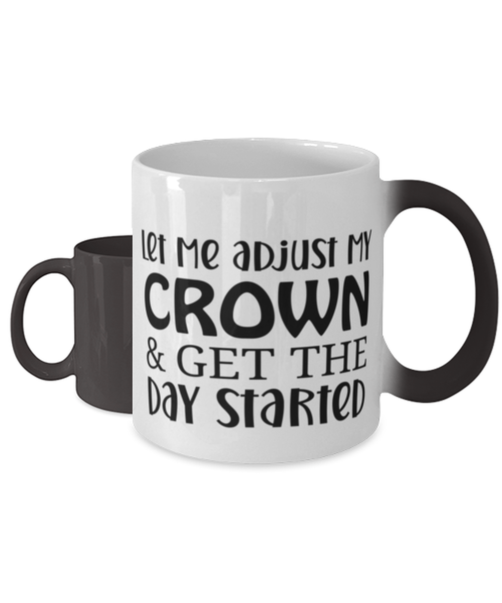 Let Me Adjust My Crown And Get The Day Started, Color Changing Coffee Mug, Magic Coffee Cup. Model 60050