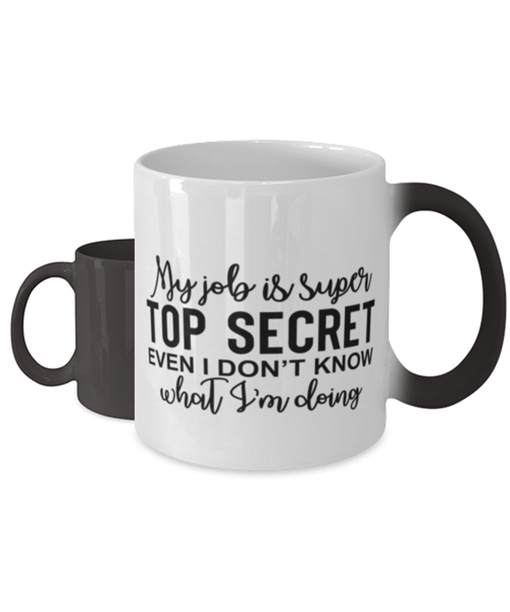 My Job Is Super Top Secret Even I Don't Know What I'm Doing, Color Changing Coffee Mug, Magic Coffee Cup. Model 60050