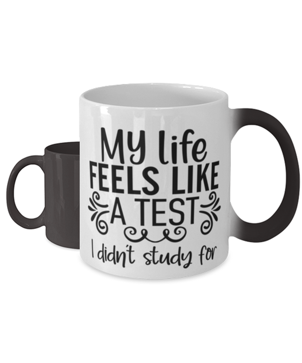 My Life Feels Like A Test I Didn't Study For, Color Changing Coffee Mug, Magic Coffee Cup. Model 60050