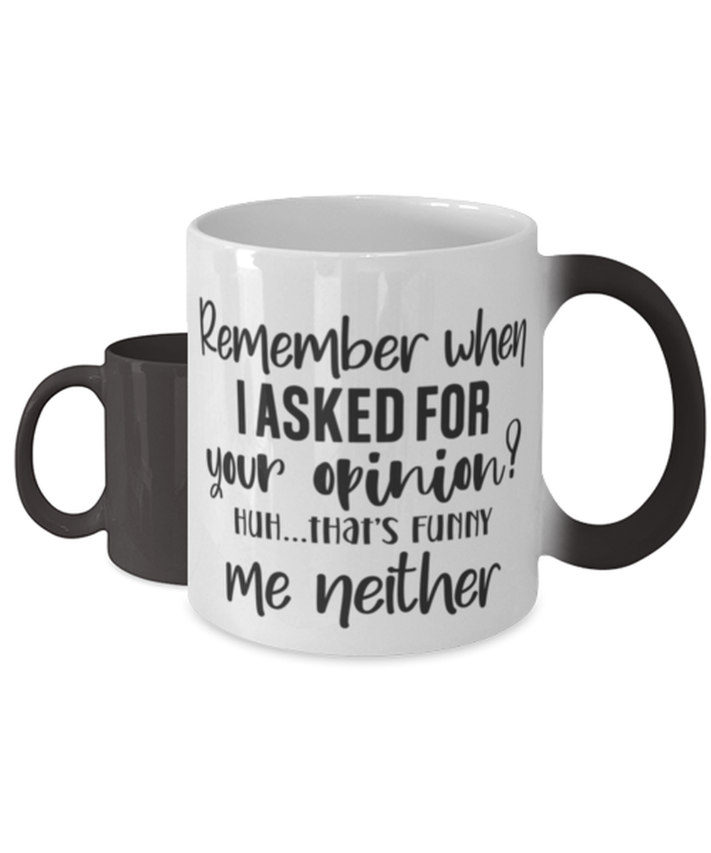 Remeber When I Asked For Your Opinion..., Color Changing Coffee Mug, Magic Coffee Cup. Model 60050