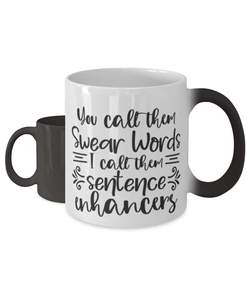 You Call Them Swear Words, I Call Them Sentence Enhancers, Color Changing Coffee Mug, Magic Coffee Cup. Model 60050