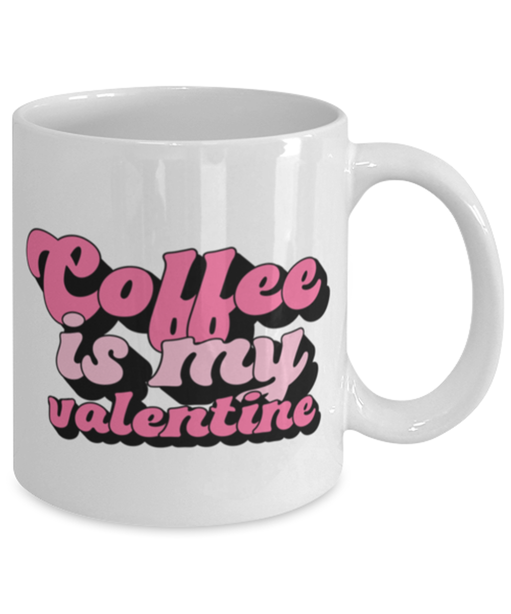 Coffee is my valentine, white Coffee Mug, Coffee Cup 11oz. Model 60052