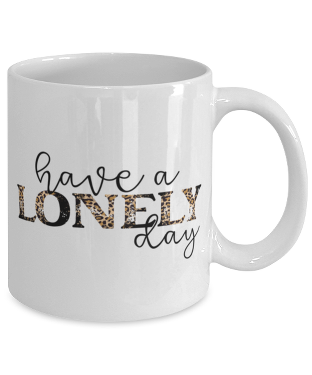 Have a lonely day, white Coffee Mug, Coffee Cup 11oz. Model 60052