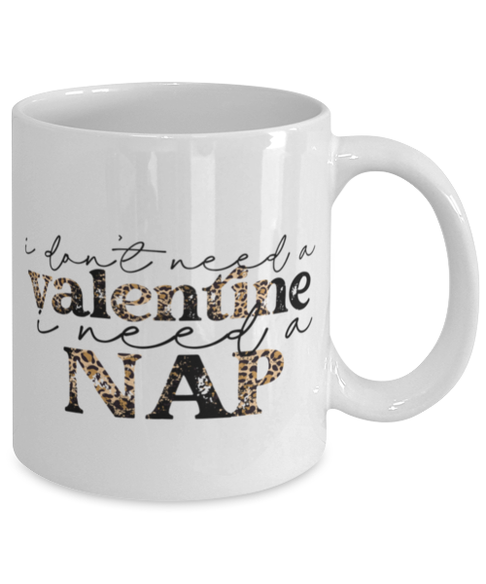 I don't need a valentine, I need a nap, white Coffee Mug, Coffee Cup 11oz. Model 60052