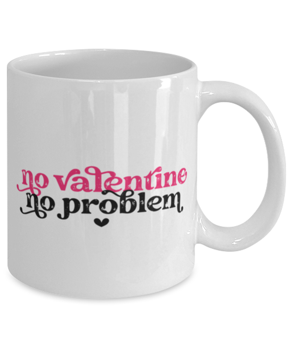No valentine, no problem, white Coffee Mug, Coffee Cup 11oz. Model 60052