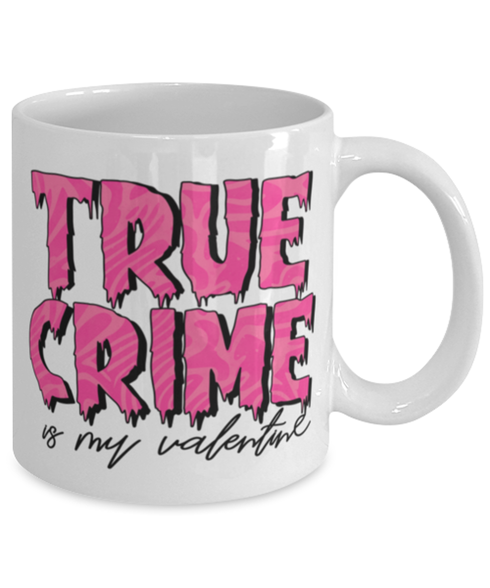 True crime is my valentine, white Coffee Mug, Coffee Cup 11oz. Model 60052