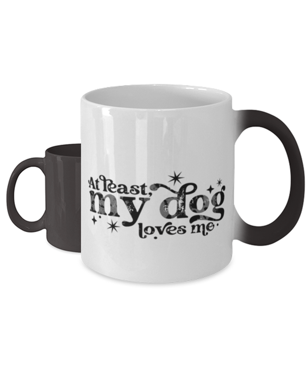 At least my dog loves me, Color Changing Coffee Mug, Magic Coffee Cup. Model 60052
