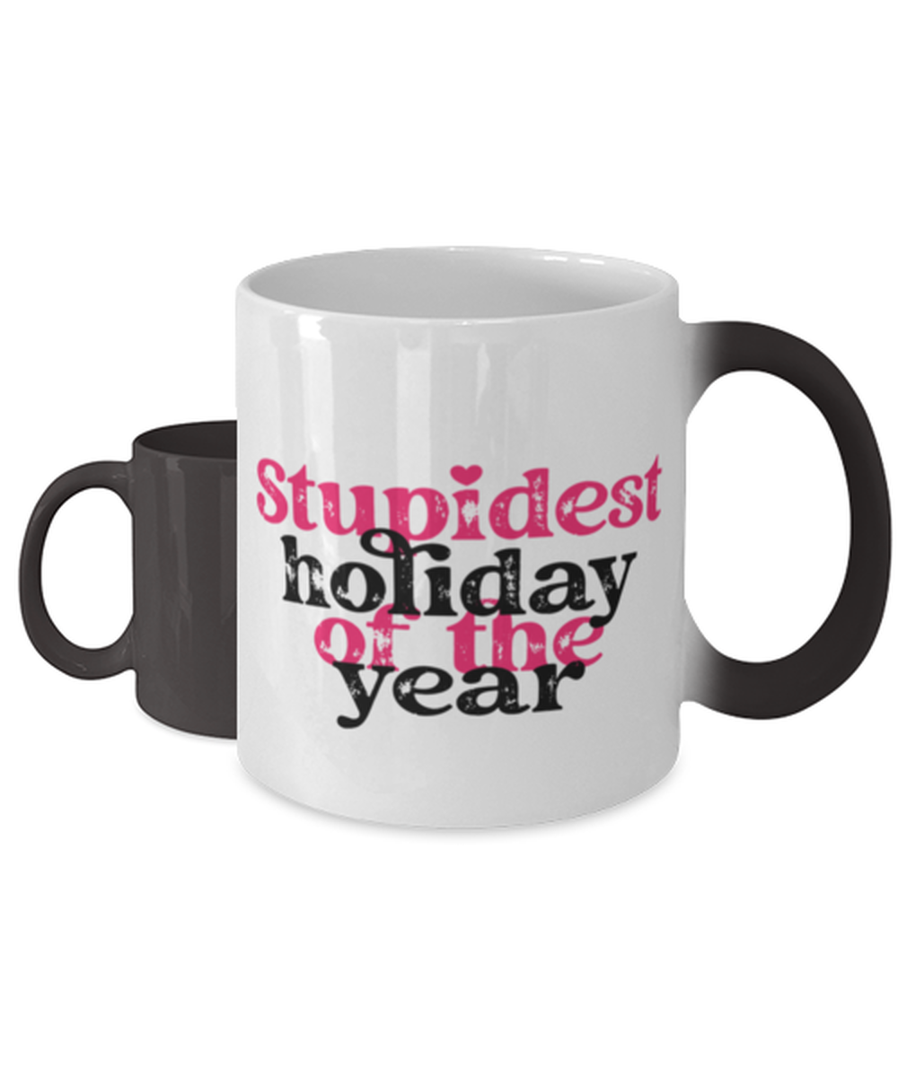 Stupid holiday of the year, Color Changing Coffee Mug, Magic Coffee Cup. Model 60052
