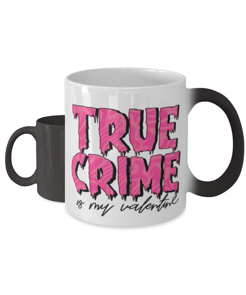 True crime is my valentine, Color Changing Coffee Mug, Magic Coffee Cup. Model 60052