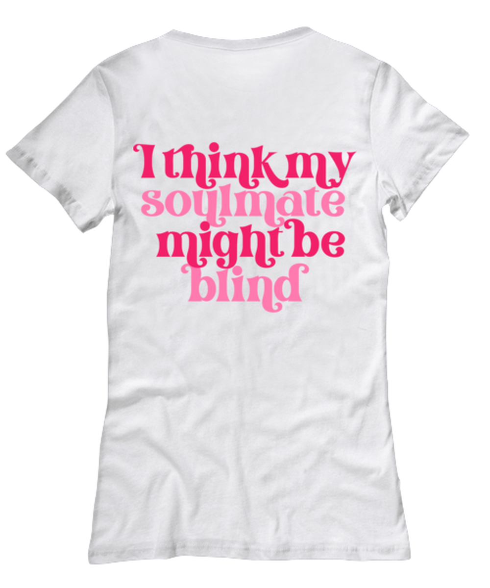 I think my soulmate might be blind, white Women's Tee. Model 60053