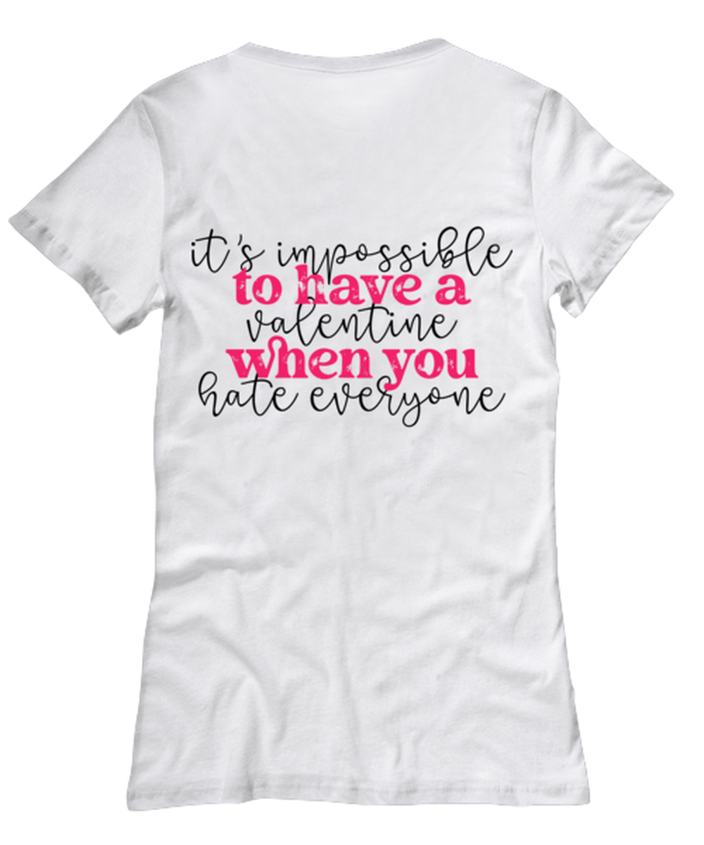 It's impossible to have a valentine when you hate everyone, white Women's Tee. Model 60053
