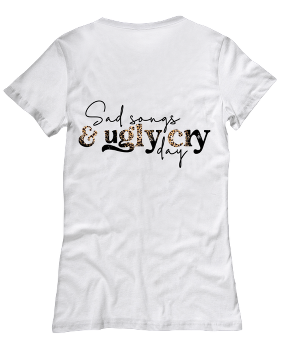 Sad songs and ugly cry day, white Women's Tee. Model 60053