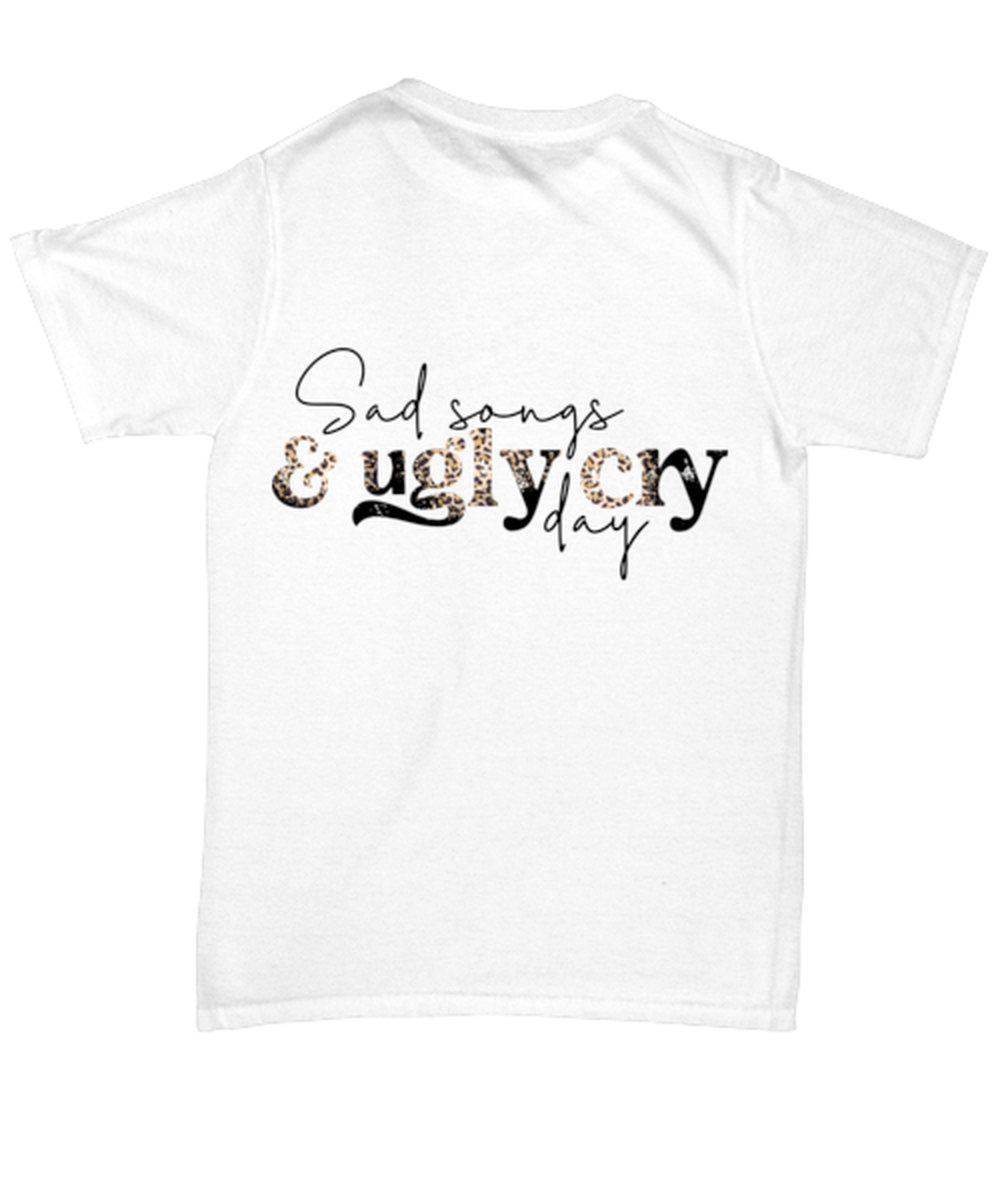 Sad songs and ugly cry day, white Unisex Tee. Model 60053
