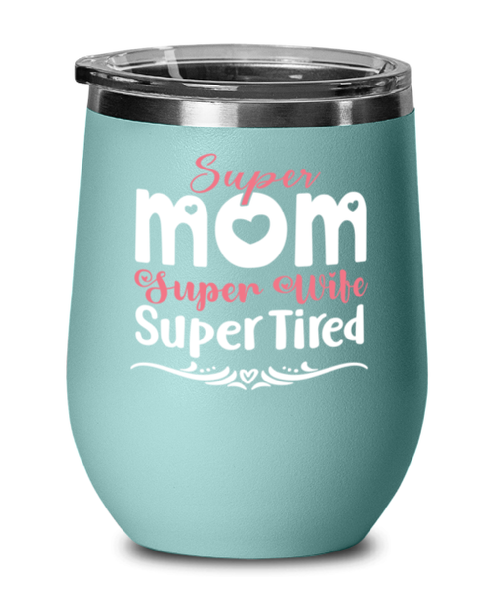 Super Mom, Super Wife, Super Tired, teal Wineglass. Model 60043