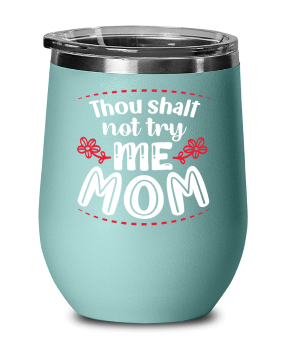 Thou shalt not try me Mom, teal Wineglass. Model 60043