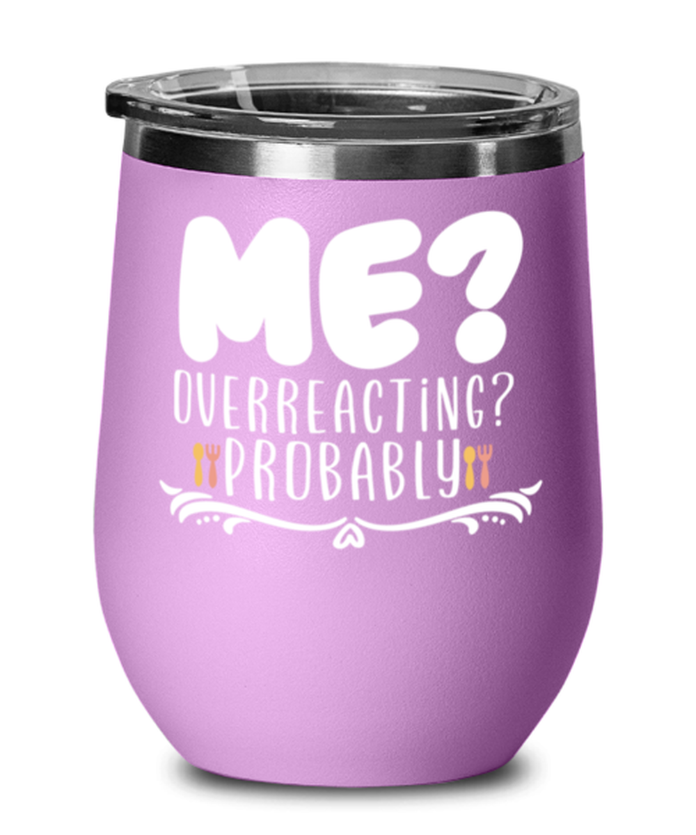 Me- Overreacting- Probably, light purple Wineglass. Model 60043