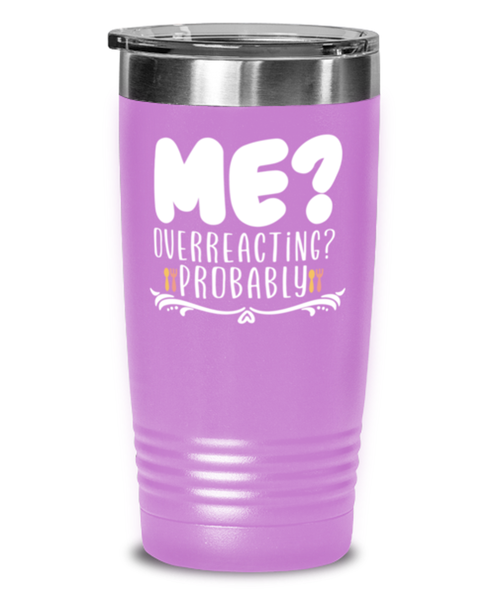 Me- Overreacting- Probably, light purple Tumbler 20oz. Model 60046