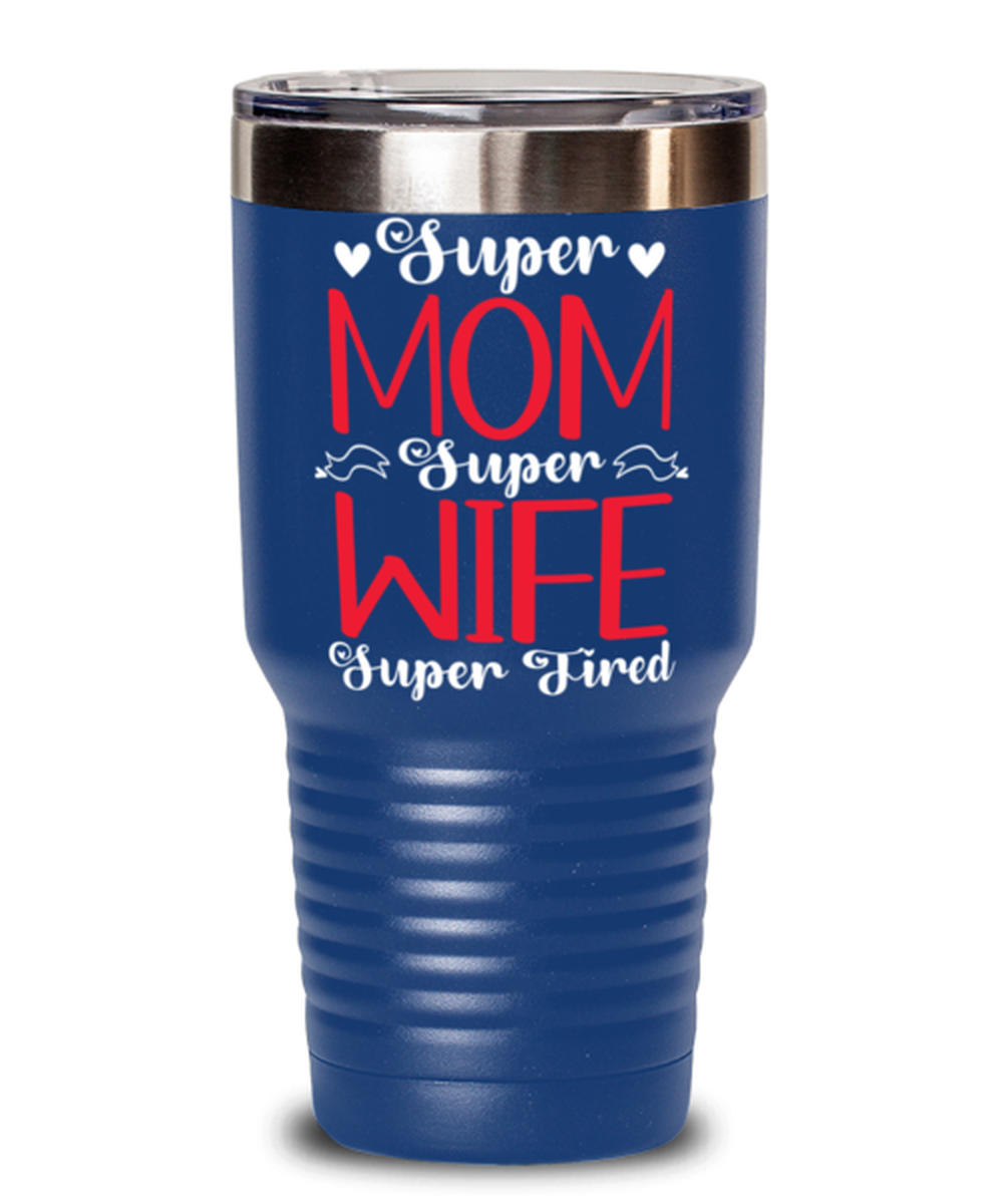 Super Mom, Super Wife, Super Tired1, blue Tumbler 30oz. Model 60046