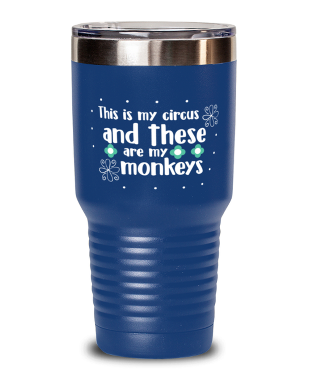 This is my circus and these are my monkeys, blue Tumbler 30oz. Model 60046