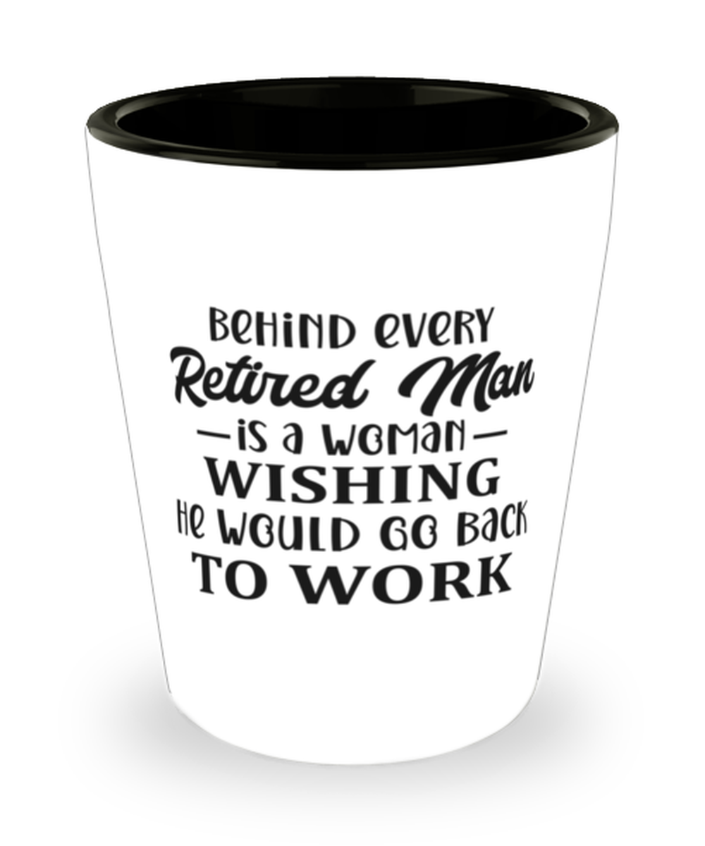 Behind every retired man is a woman..., shotglass. Model 60047