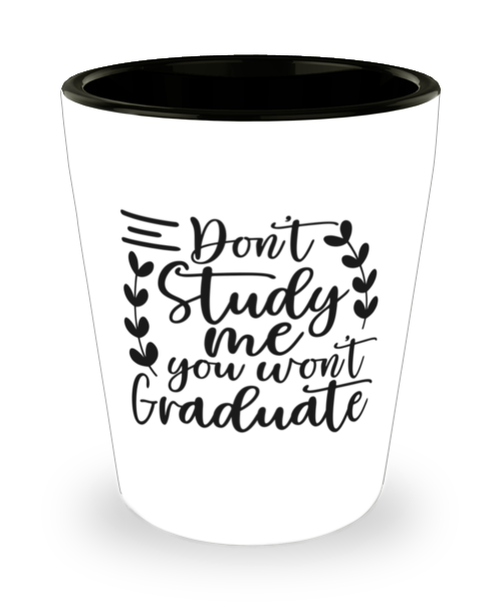 Don't study me you won't graduate, shotglass. Model 60047