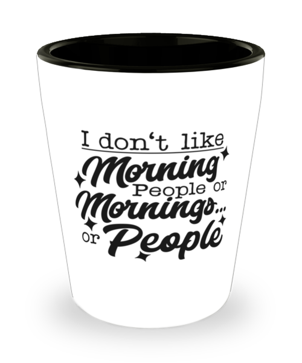 I don't like morning people or mornings or people, shotglass. Model 60047