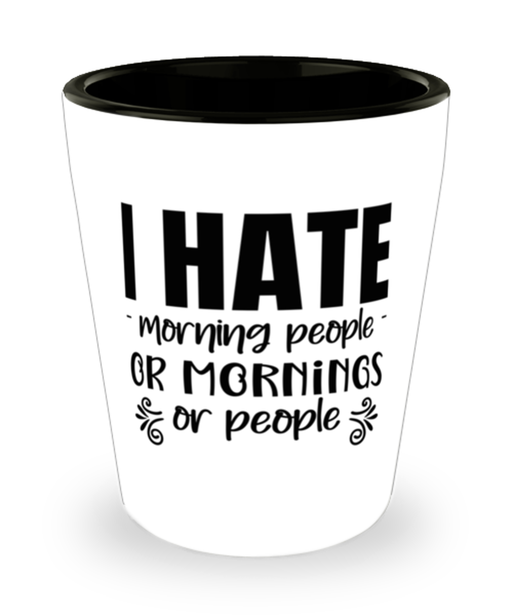 I hate morning people or morning or people, shotglass. Model 60047