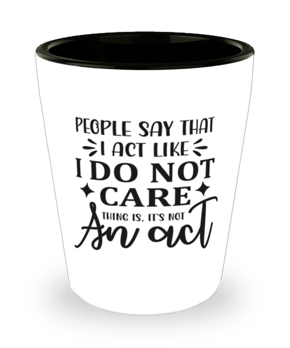 People say that I act like..., shotglass. Model 60047