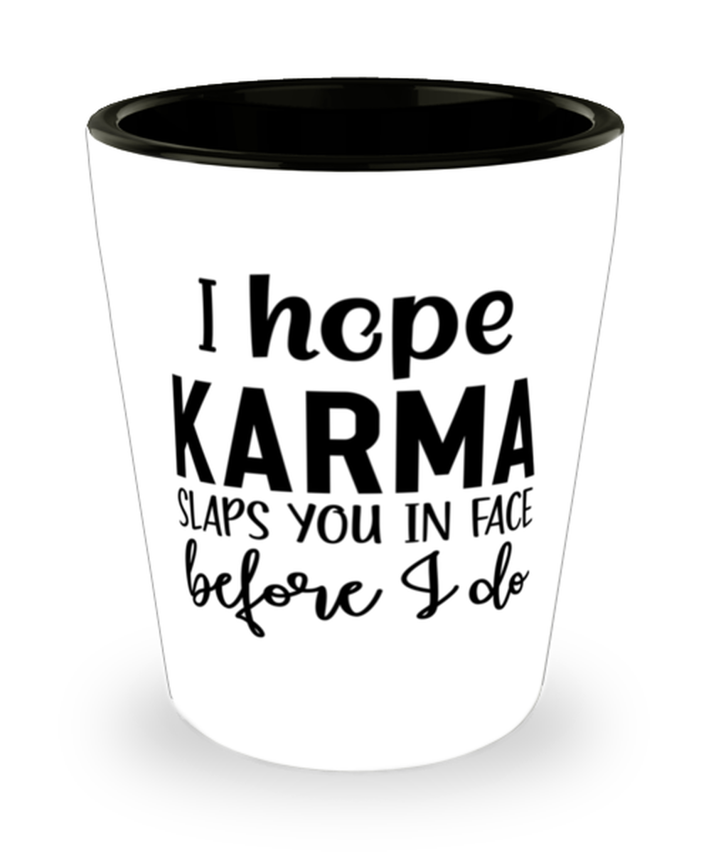 I Hope Karma Slaps You In Face Before I Do, Shotglass 1.5 Oz. Model 60050