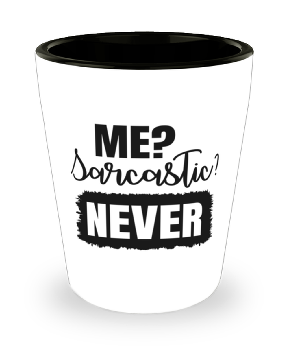 Me Sarcastic Never, Shotglass 1.5 Oz. Model 60050