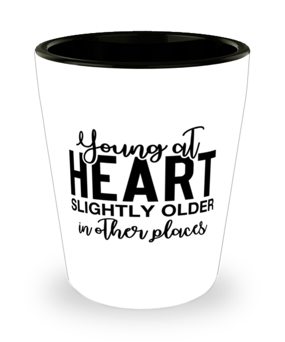 Young At Heart Slightly Older In Other Places, Shotglass 1.5 Oz. Model 60050