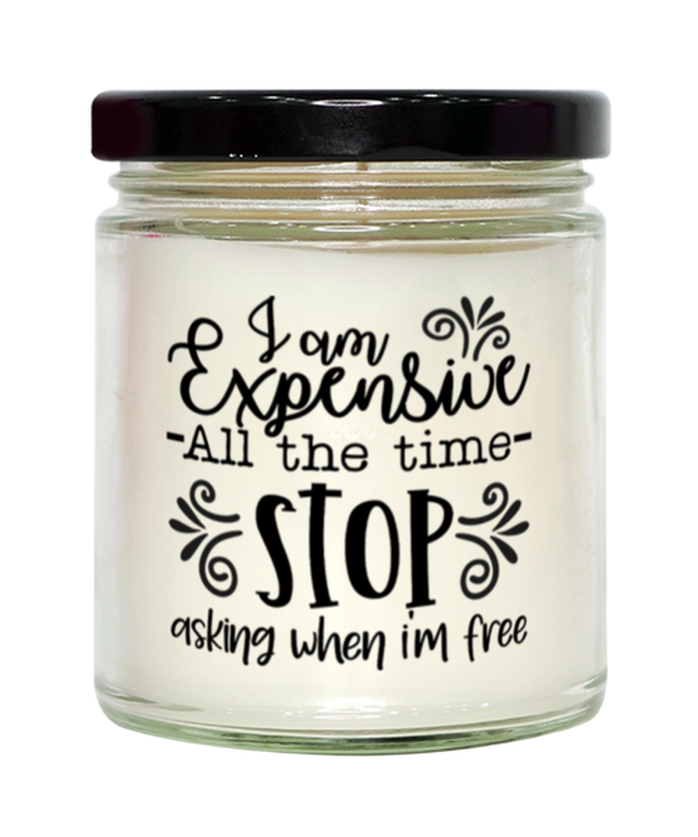 I Am Expensive All The Time Stop Asking When I'm Free, vanilla candle. Model 60050
