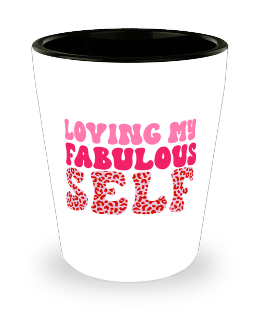 Loving my fabulous self, Shotglass 1.5 Oz. Model 60052