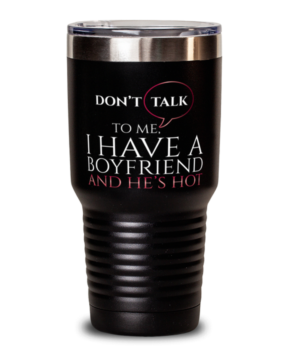 dont talk to me I have a boyfriend and he's hot-shirt, black Tumbler 30oz. Model 60055