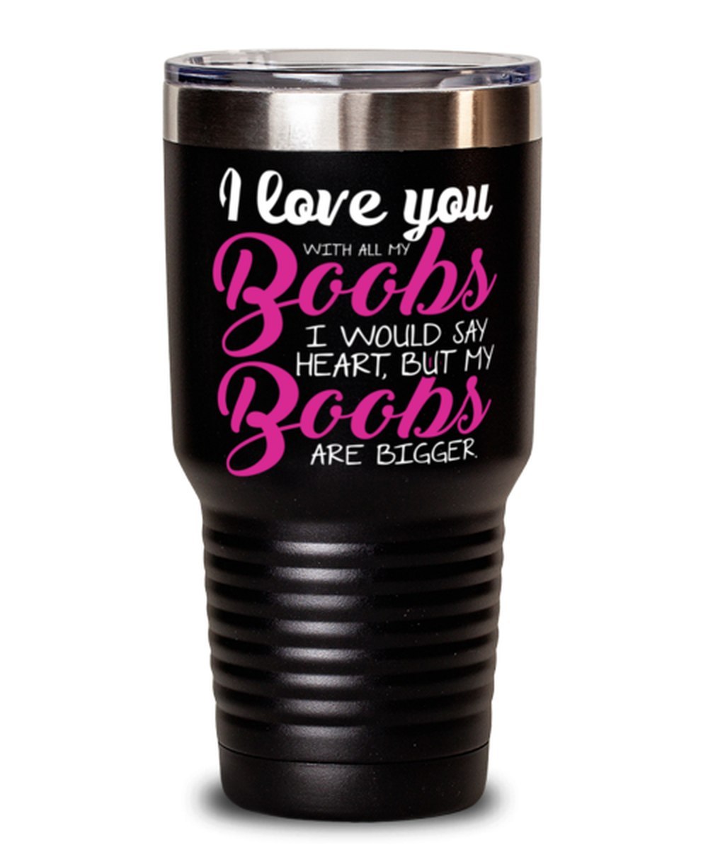 I love you with all my boobs Shirt, black Tumbler 30oz. Model 60055